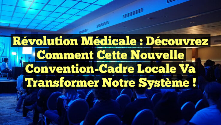 Révolution Médicale : Découvrez Comment cette Nouvelle Convention-Cadre Locale Va Transformer Notre Système ! Révolution Médicale : Découvrez Comment cette Nouvelle Convention-Cadre Locale Va Transformer Notre Système !