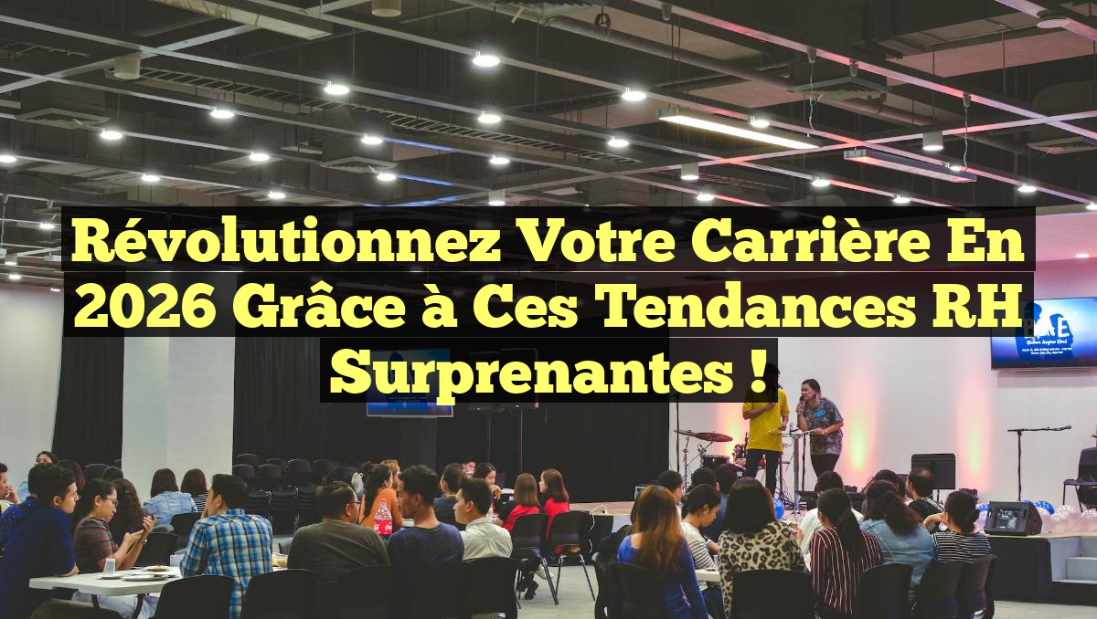 Révolutionnez Votre Carrière en 2026 grâce à ces Tendances RH Surprenantes !