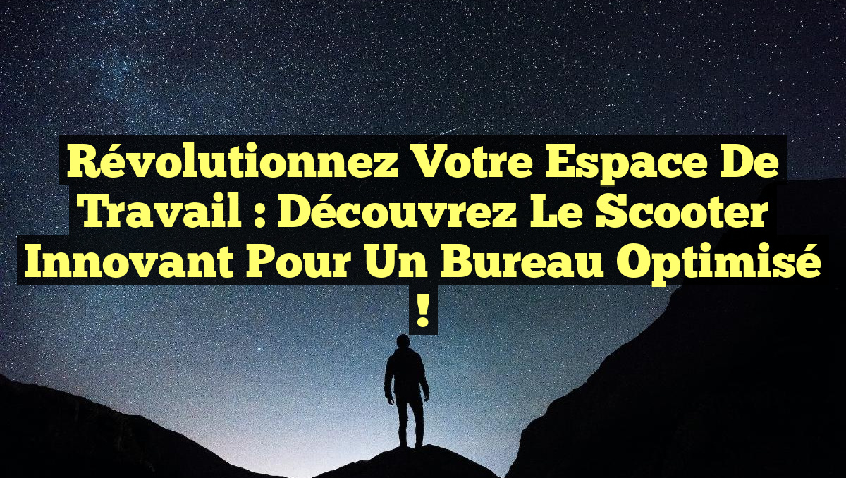 Révolutionnez Votre Espace de Travail : Découvrez le Scooter Innovant pour un Bureau Optimisé !