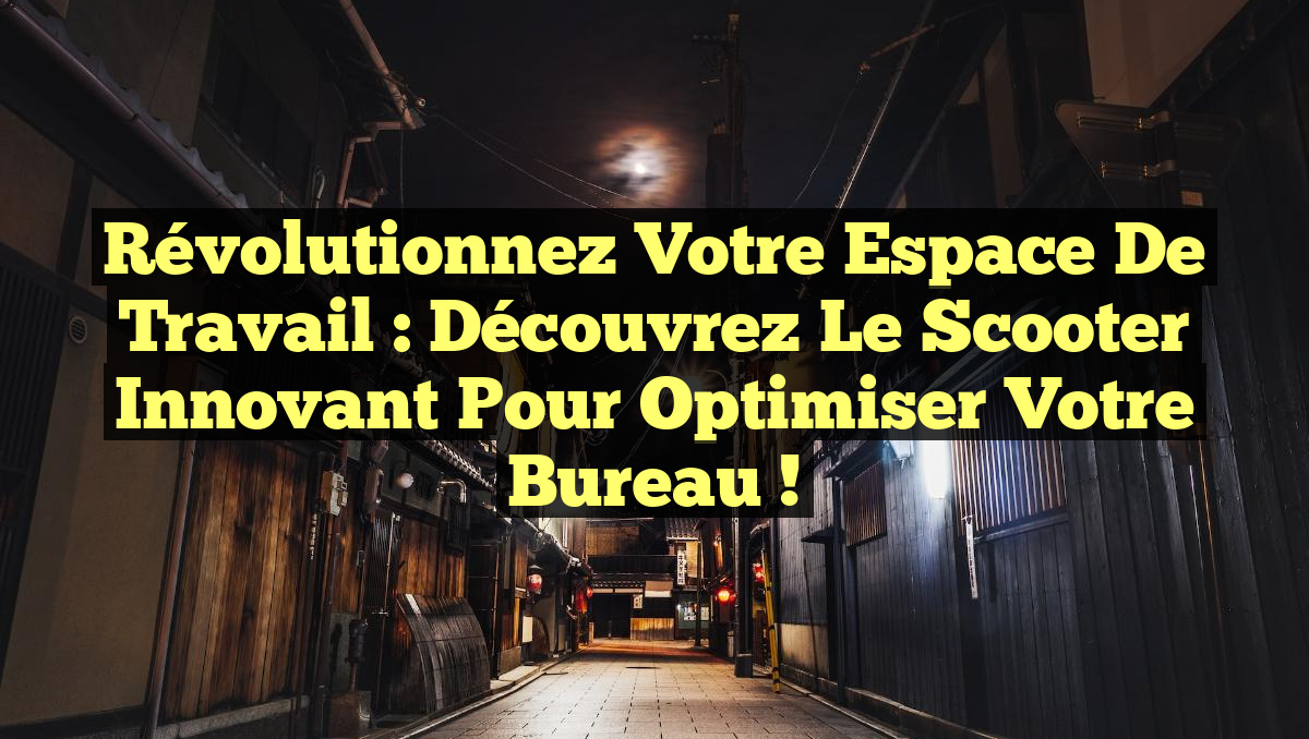 Révolutionnez Votre Espace de Travail : Découvrez le Scooter Innovant pour Optimiser Votre Bureau !