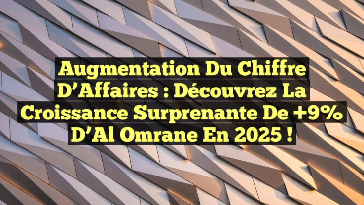 Augmentation du Chiffre d’Affaires : Découvrez la Croissance Surprenante de +9% d’Al Omrane en 2025 !