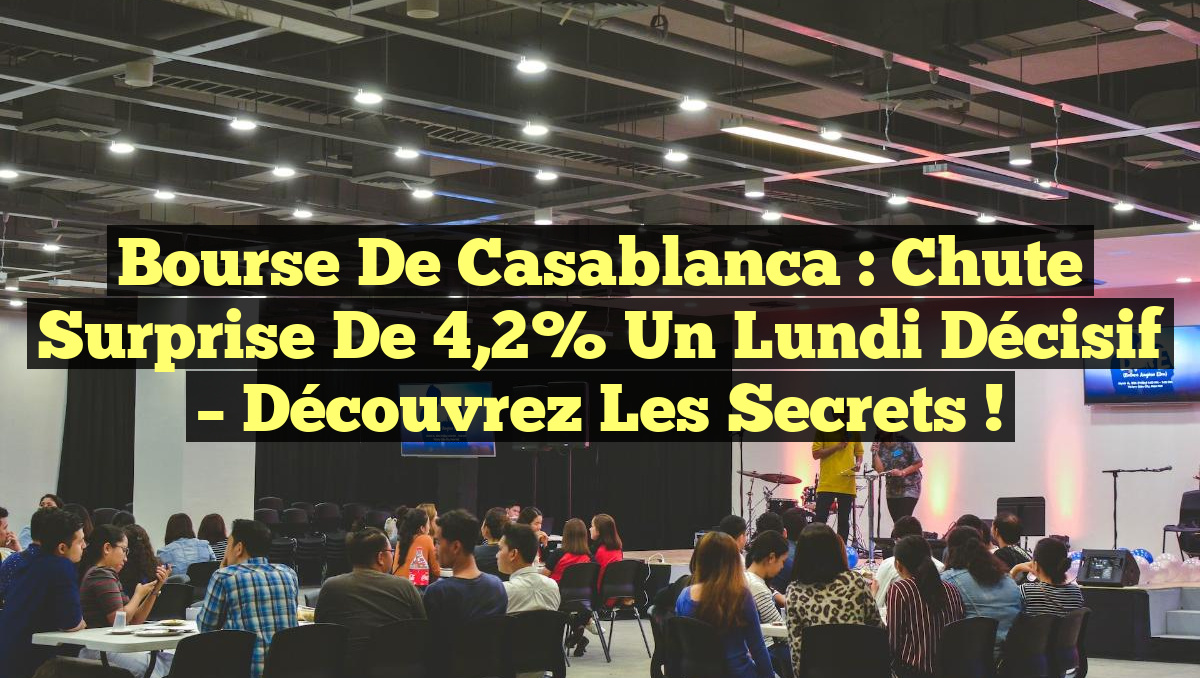 Bourse de Casablanca : Chute Surprise de 4,2% un Lundi Décisif – Découvrez les Secrets !