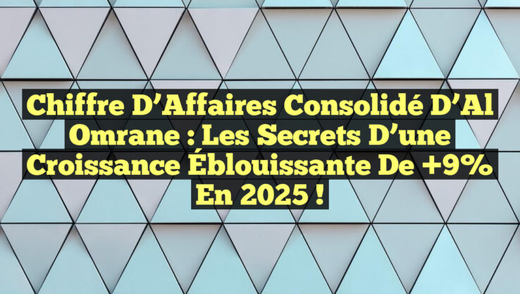 Chiffre d’Affaires Consolidé d’Al Omrane : Les Secrets d’une Croissance Éblouissante de +9% en 2025 !