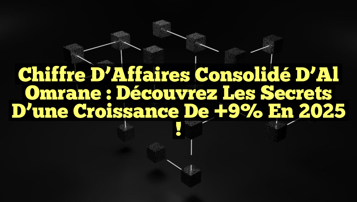 Chiffre d’Affaires Consolidé d’Al Omrane : Découvrez les Secrets d&rsquo;une Croissance de +9% en 2025 !