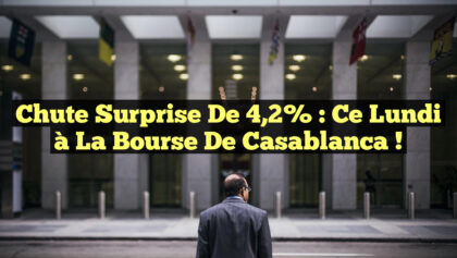 Chute Surprise de 4,2% : Ce Lundi à la Bourse de Casablanca ! Chute Surprise de 4,2% : Ce Lundi à la Bourse de Casablanca !