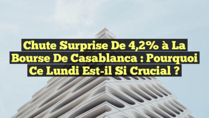 Chute Surprise de 4,2% à la Bourse de Casablanca : Pourquoi Ce Lundi Est-il Si Crucial ? Chute Surprise de 4,2% à la Bourse de Casablanca : Pourquoi Ce Lundi Est-il Si Crucial ?