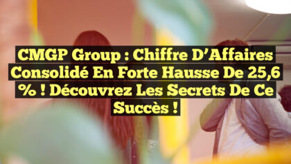 CMGP Group : Chiffre d’Affaires Consolidé en Forte Hausse de 25,6 % ! Découvrez les Secrets de ce Succès ! CMGP Group : Chiffre d’Affaires Consolidé en Forte Hausse de 25,6 % ! Découvrez les Secrets de ce Succès !