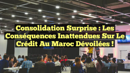 Consolidation Surprise : Les Conséquences Inattendues sur le Crédit au Maroc Dévoilées ! Consolidation Surprise : Les Conséquences Inattendues sur le Crédit au Maroc Dévoilées !