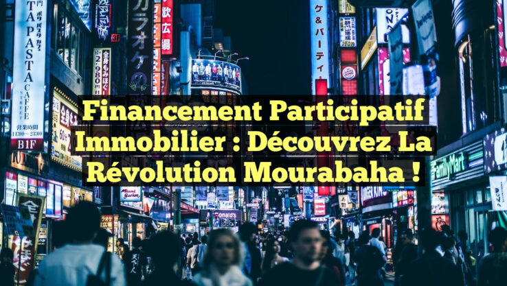 Financement Participatif Immobilier : Découvrez la Révolution Mourabaha !