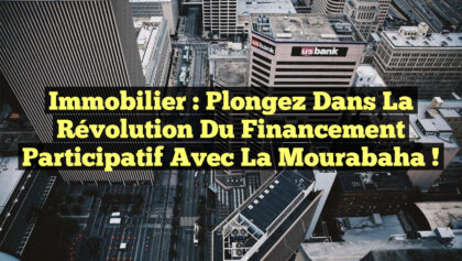 Immobilier : Plongez dans la Révolution du Financement Participatif avec la Mourabaha ! Immobilier : Plongez dans la Révolution du Financement Participatif avec la Mourabaha !