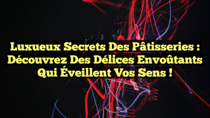 Luxueux Secrets des Pâtisseries : Découvrez des Délices Envoûtants qui Éveillent vos Sens ! Luxueux Secrets des Pâtisseries : Découvrez des Délices Envoûtants qui Éveillent vos Sens !
