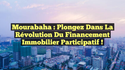 Mourabaha : Plongez dans la Révolution du Financement Immobilier Participatif ! Mourabaha : Plongez dans la Révolution du Financement Immobilier Participatif !