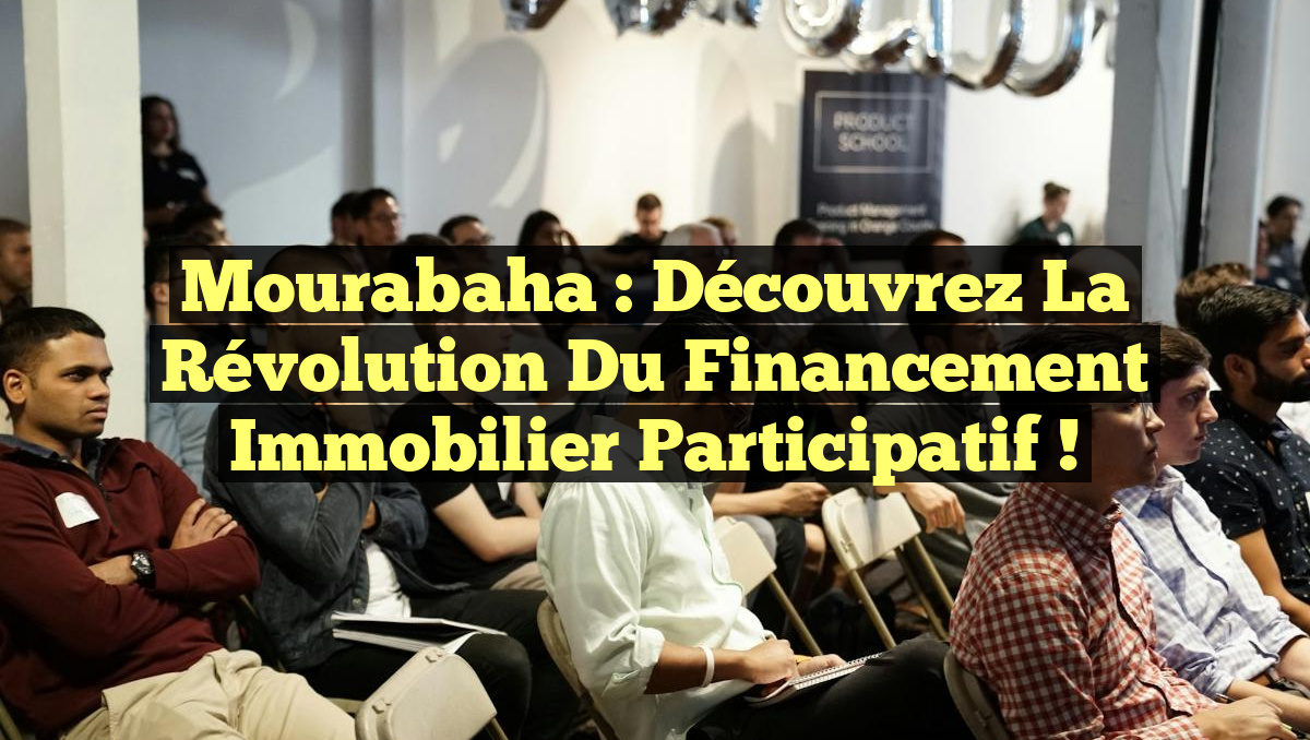 Mourabaha : Découvrez la Révolution du Financement Immobilier Participatif !