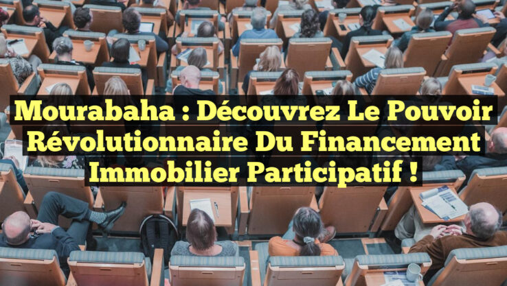 Mourabaha : Découvrez le Pouvoir Révolutionnaire du Financement Immobilier Participatif !