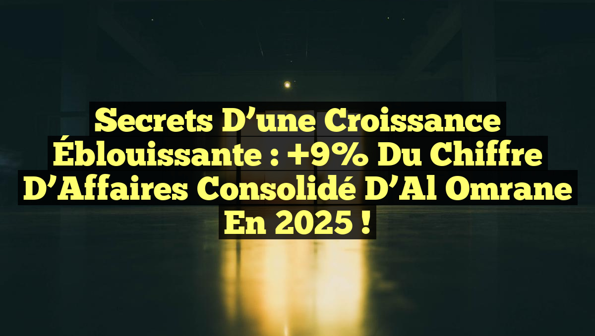 Secrets d&rsquo;une Croissance Éblouissante : +9% du Chiffre d’Affaires Consolidé d’Al Omrane en 2025 !