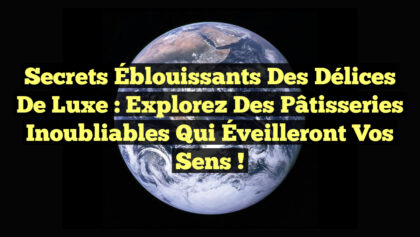 Secrets Éblouissants des Délices de Luxe : Explorez des Pâtisseries Inoubliables qui Éveilleront Vos Sens ! Secrets Éblouissants des Délices de Luxe : Explorez des Pâtisseries Inoubliables qui Éveilleront Vos Sens !