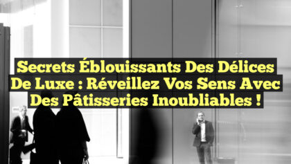 Secrets Éblouissants des Délices de Luxe : Réveillez Vos Sens avec des Pâtisseries Inoubliables ! Secrets Éblouissants des Délices de Luxe : Réveillez Vos Sens avec des Pâtisseries Inoubliables !
