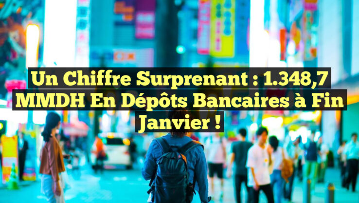Un Chiffre Surprenant : 1.348,7 MMDH en Dépôts Bancaires à Fin Janvier !