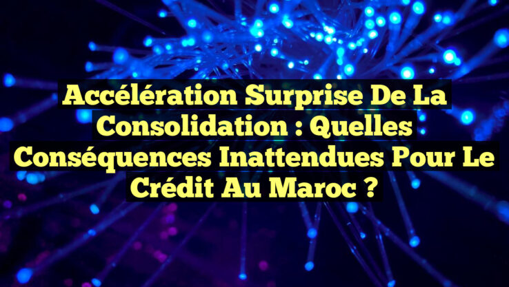 <p><strong>Accélération Surprise de la Consolidation : Quelles Conséquences Inattendues pour le Crédit au Maroc ?</strong></p> Accélération Surprise de la Consolidation : Quelles Conséquences Inattendues pour le Crédit au Maroc ?
