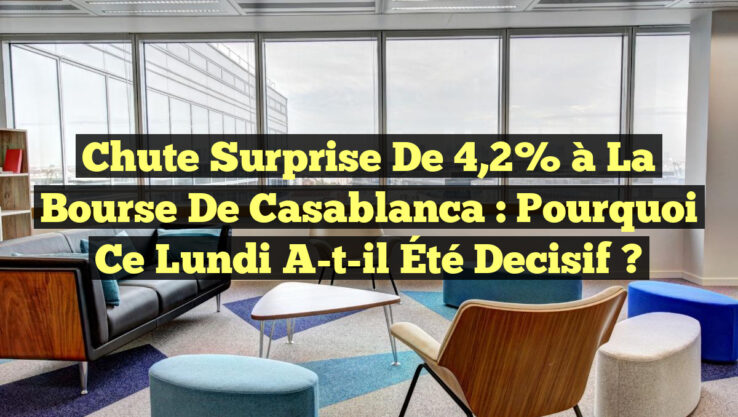 Chute Surprise de 4,2% à la Bourse de Casablanca : Pourquoi Ce Lundi a-t-il Été Decisif ?