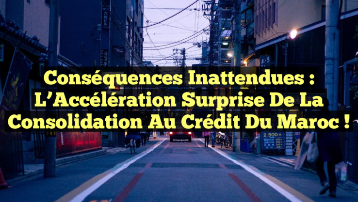 Conséquences Inattendues : L’Accélération Surprise de la Consolidation au Crédit du Maroc !