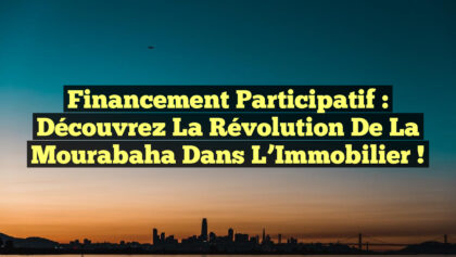 <p><strong>Financement Participatif : Découvrez la Révolution de la Mourabaha dans l’Immobilier !</strong></p> Financement Participatif : Découvrez la Révolution de la Mourabaha dans l’Immobilier !