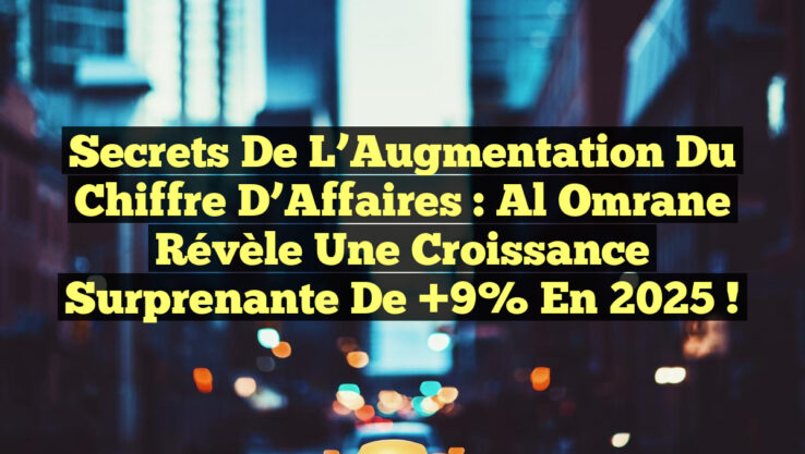 Secrets de l’Augmentation du Chiffre d’Affaires : Al Omrane Révèle une Croissance Surprenante de +9% en 2025 !