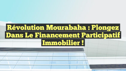 <p><strong>Révolution Mourabaha : Plongez dans le Financement Participatif Immobilier !</strong></p> Révolution Mourabaha : Plongez dans le Financement Participatif Immobilier !