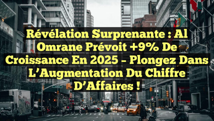 Révélation Surprenante : Al Omrane Prévoit +9% de Croissance en 2025 – Plongez dans l’Augmentation du Chiffre d’Affaires !