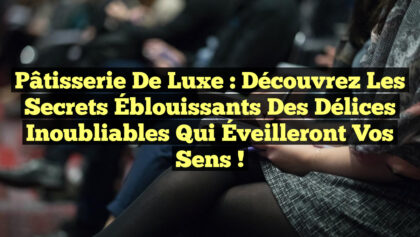 Pâtisserie de Luxe : Découvrez les Secrets Éblouissants des Délices Inoubliables qui Éveilleront Vos Sens ! Pâtisserie de Luxe : Découvrez les Secrets Éblouissants des Délices Inoubliables qui Éveilleront Vos Sens !