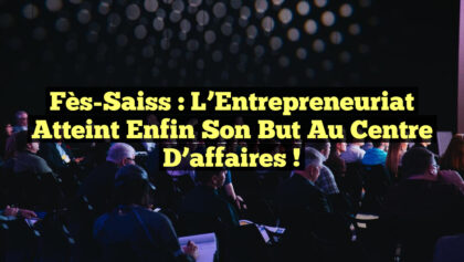 Fès-Saiss : L’Entrepreneuriat atteint enfin son but au Centre d’affaires ! Fès-Saiss : L’Entrepreneuriat atteint enfin son but au Centre d’affaires !