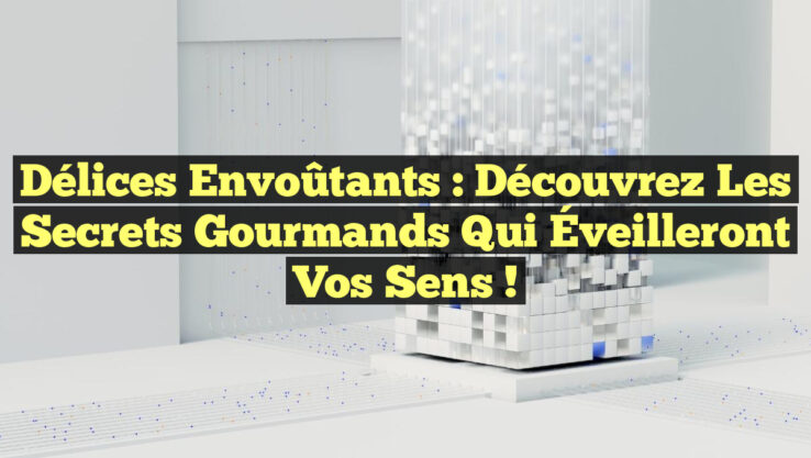 Délices Envoûtants : Découvrez les Secrets Gourmands qui Éveilleront Vos Sens ! Délices Envoûtants : Découvrez les Secrets Gourmands qui Éveilleront Vos Sens !