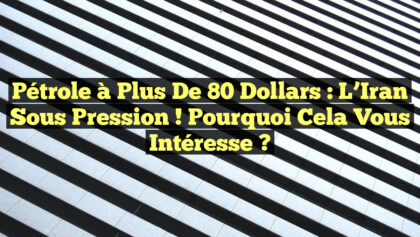 Pétrole à Plus de 80 Dollars : L’Iran Sous Pression ! Pourquoi Cela Vous Intéresse ? Pétrole à Plus de 80 Dollars : L’Iran Sous Pression ! Pourquoi Cela Vous Intéresse ?