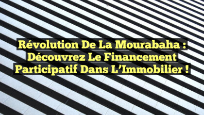 Révolution de la Mourabaha : Découvrez le Financement Participatif dans l’Immobilier ! Révolution de la Mourabaha : Découvrez le Financement Participatif dans l’Immobilier !